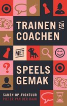 Trainen en Coachen met Speels Gemak - Het praktische handboek voor Serious Games en activerende werkvormen