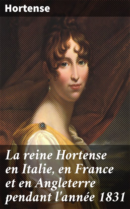 La reine Hortense en Italie, en France et en Angleterre pend ... - cover