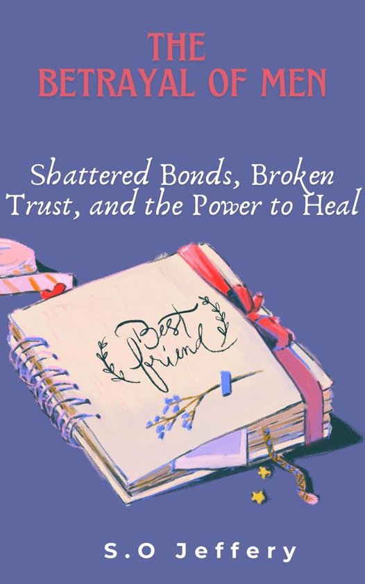 The Betrayal of Men: Shattered Bonds, Broken Trust, and the  ... - cover
