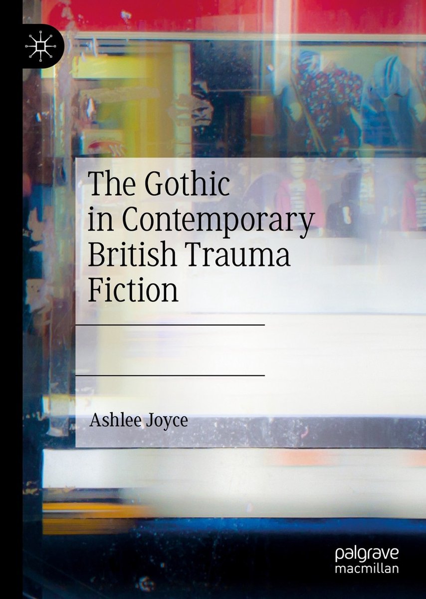 The Gothic In Contemporary British Trauma Fiction van Ashlee Joyce