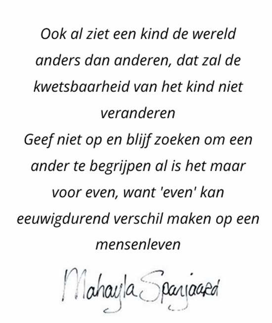 Tekst 'Ook al ziet een kind de wereld anders dan anderen, dat zal de kwetsbaarheid van het kind niet veranderen' met handtekening.