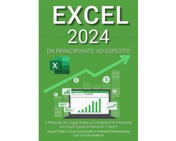 Excel: Il Manuale Più Aggiornato e Completo Per Imparare Microsoft Excel in Meno di 7 Giorni. Scopri Tutte Le Sue Funzionalità in Maniera Professionale Con le Foto Grafiche