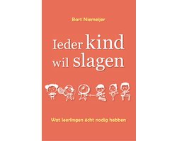 Ieder Kind wil Slagen - Wat leerlingen écht nodig hebben voor een kansrijke en succesvolle toekomst