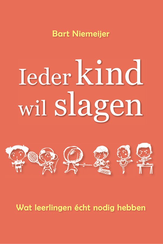 Ieder Kind wil Slagen - Wat leerlingen écht nodig hebben voor een kansrijke en succesvolle toekomst