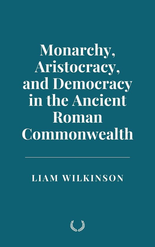 Monarchy, Aristocracy, and Democracy in the Ancient Roman Commonwealth
