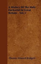 A History Of The Holy Eucharist In Great Britain - Vol. I