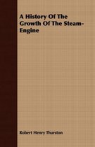 A History Of The Growth Of The Steam-Engine