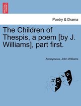 The Children of Thespis, a Poem [By J. Williams], Part First.