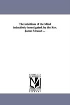 The Intuitions of the Mind Inductively Investigated. by the REV. James McCosh ...