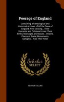 Peerage of England: Containing a Genealogical and Historical Account of All the Peers of England, Now Existing... Their Descents and Collateral Lines