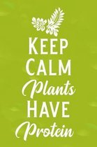 Keep Calm Plants Have Protein