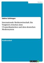 Internationale Medienwirtschaft. Ein Vergleich zwischen dem US-amerikanischen und dem deutschen Mediensystem