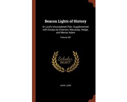 Beacon Lights of History: Dr Lord's Uncompleted Plan, Supplemented with Essays by Emerson, Macaulay, Hedge, and Mercer Adam; Volume XIII