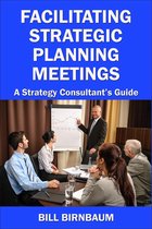 Facilitating Strategic Planning Meetings: A Strategy Consultant's Guide