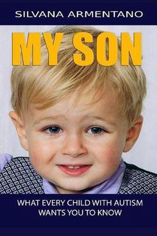 My Son- MY SON What every Child With Autism wants you to kno ... - cover