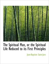 The Spiritual Man, or the Spiritual Life Reduced to Its First Principles