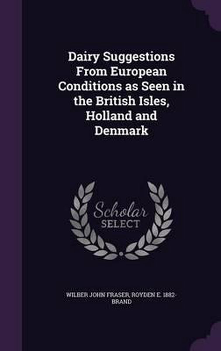 Dairy Suggestions From European Conditions As Seen In The British Isles, Holland And Denmark van Wilber John Fraser