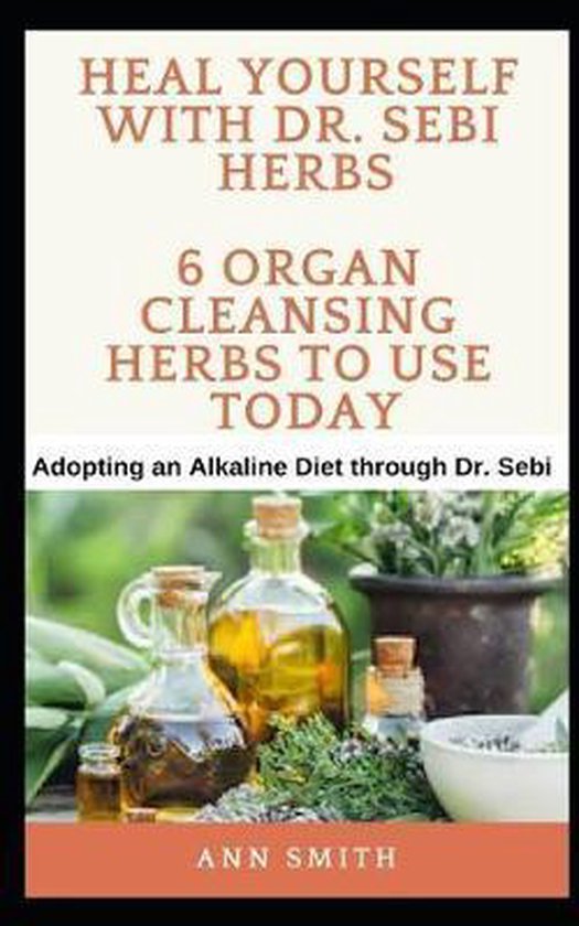 Heal Yourself With Dr Sebi Herbs 6 Organ Cleansing Herbs To Use Today Ann Smith