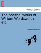 The Poetical Works of William Wordsworth, Etc.