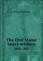 The First Maine heavy artillery 1862-1865