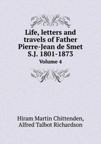 Life, letters and travels of Father Pierre-Jean de Smet S.J. 1801-1873 Volume 4