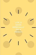 Life is good especially on a Friday!