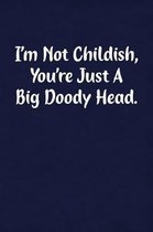 I'm Not Childish, You're Just a Big Doody Head.