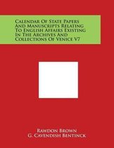 Calendar Of State Papers And Manuscripts Relating To English Affairs Existing In The Archives And Collections Of Venice V7