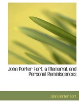 John Porter Fort, a Memorial, and Personal Reminiscences