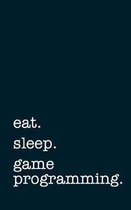 eat. sleep. game programming. - Lined Notebook