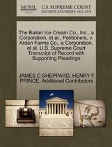 The Balian Ice Cream Co., Inc., a Corporation, et al., Petitioners, V. Arden Farms Co., a Corporation, et al. U.S. Supreme Court Transcript of Record with Supporting Pleadings
