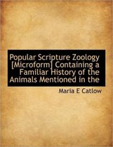 Popular Scripture Zoology [Microform] Containing a Familiar History of the Animals Mentioned in the