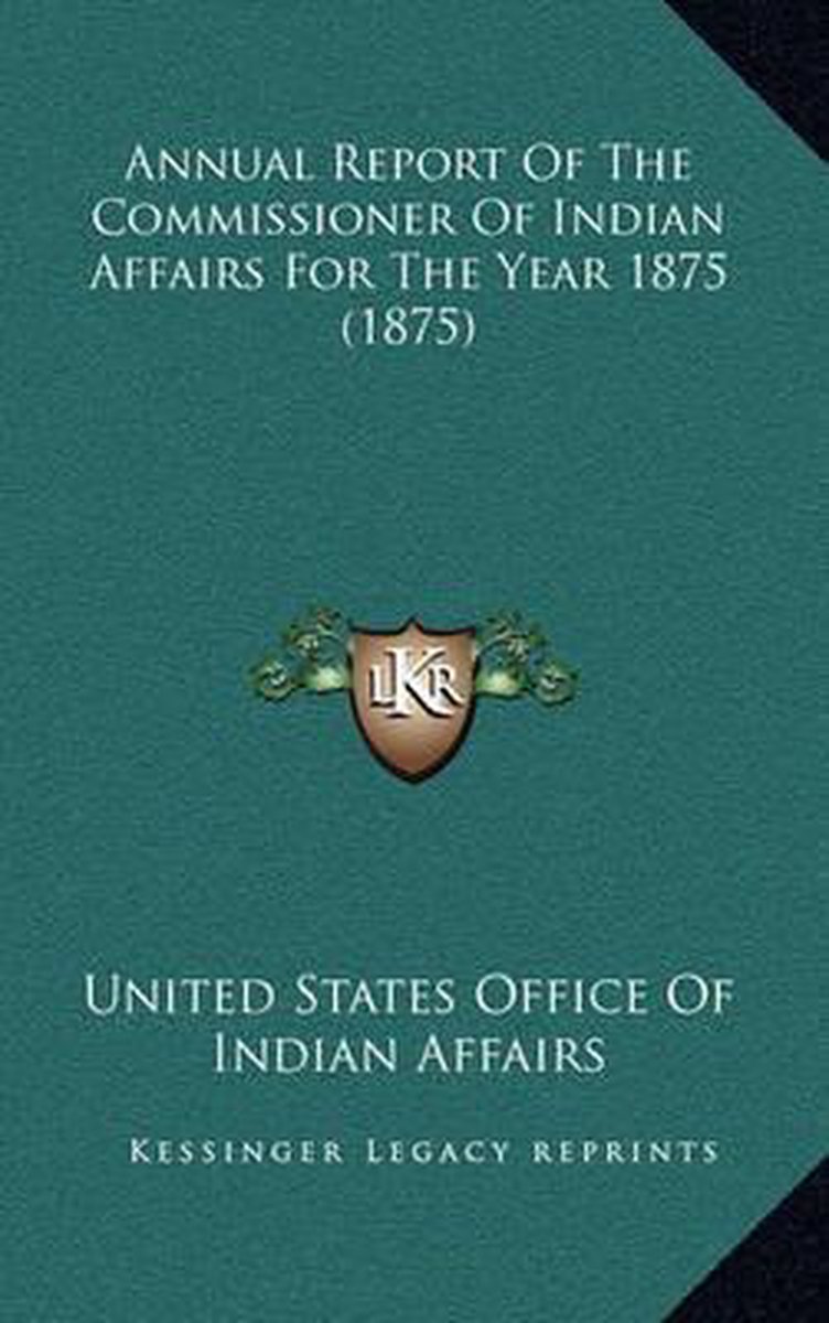 Annual Report Of The Commissioner Of Indian Affairs For The Year 1875 (1875) van United States Office Of Indian Affairs