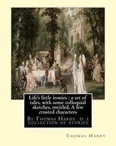 Life's little ironies: By Thomas Hardy is a collection of stories: Life's little ironies