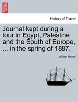 Journal Kept During a Tour in Egypt, Palestine and the South of Europe, ... in the Spring of 1887.