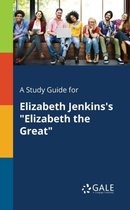 A Study Guide for Elizabeth Jenkins's "Elizabeth the Great"