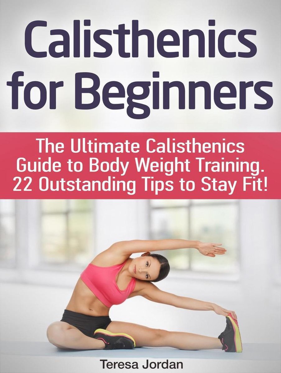 Calisthenics for Beginners: The Ultimate Calisthenics Guide to