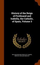 History of the Reign of Ferdinand and Isabella, the Catholic, of Spain, Volume 3