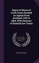 Digest of House of Lords Cases Decided on Appeal from Scotland, 1709 to 1864, with Glossary of Scottish Law Terms