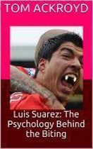 Luis Suarez: The Psychology Behind the Biting
