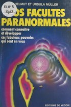 Vos facultés paranormales : comment connaître et développer ces fabuleux pouvoirs qui sont en vous