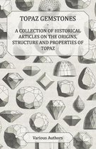 Topaz Gemstones - A Collection of Historical Articles on the Origins, Structure and Properties of Topaz