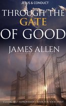 Through the Gates of Good, or Christ and Conduct: Classic Self Improvement Book for Your Spirit