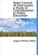 State Control of Instruction; A Study of Centralization in Public Education