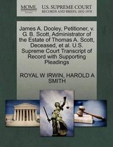 James A. Dooley, Petitioner, V. G. B. Scott, Administrator of the Estate of Thomas A. Scott, Deceased, et al. U.S. Supreme Court Transcript of Record with Supporting Pleadings