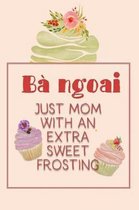 B Ngoai Just Mom with an Extra Sweet Frosting