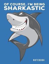 Of Course, I'm Being Sharkastic Notebook