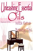 Unleashing Essential Oils: With Extra Invaluable Beauty Tips