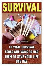 Survival: 18 Vital Survival Tools And Ways To Use Them To Save Your Life One Day