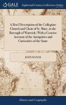 A Brief Description of the Collegiate Church and Choir of St. Mary, in the Borough of Warwick; With a Concise Account of the Antiquities and Curiosities of the Same